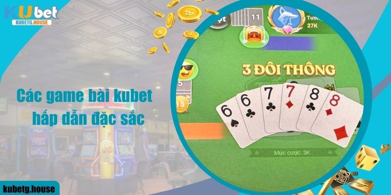 Các game bài kubet  hấp dẫn đặc sắc