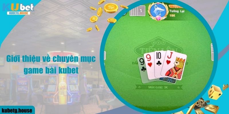 Giới thiệu về chuyên mục game bài kubet