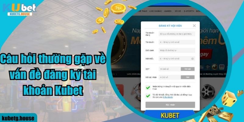 Câu hỏi thường gặp về vấn đề đăng ký tài khoản Kubet