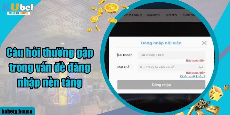 Câu hỏi thường gặp trong vấn đề đăng nhập nền tảng