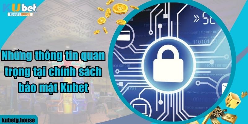 Những thông tin quan trọng tại chính sách bảo mật Kubet