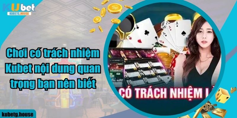Chơi có trách nhiệm Kubet nội dung quan trọng bạn nên biết