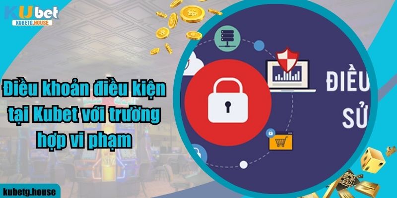 Điều khoản điều kiện tại Kubet với trường hợp vi phạm