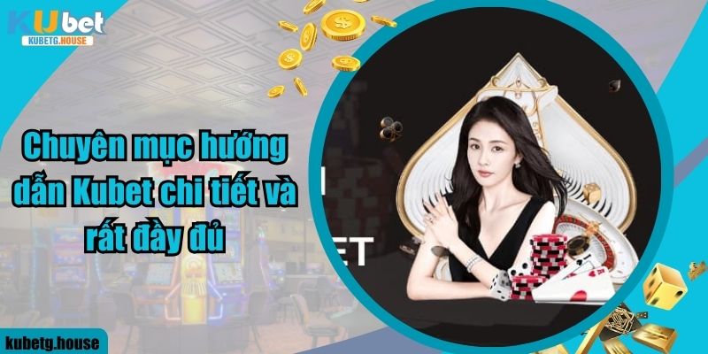 Chuyên mục hướng dẫn Kubet chi tiết và rất đầy đủ