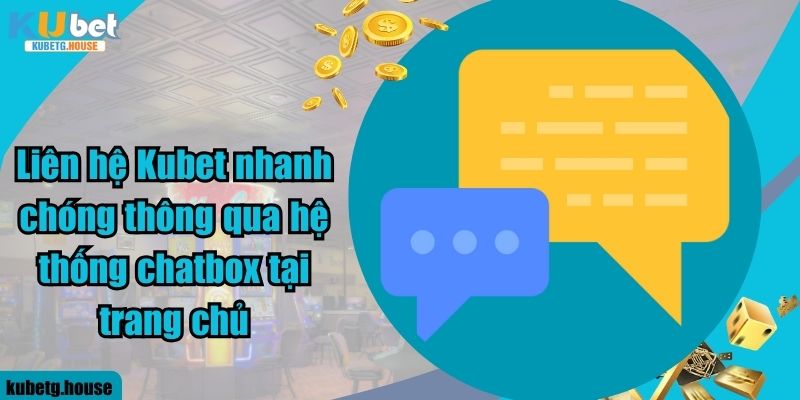 Liên hệ Kubet nhanh chóng thông qua hệ thống chatbox tại trang chủ