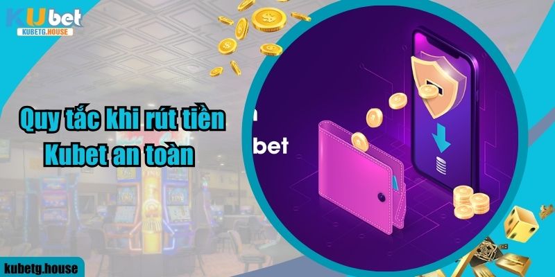 Quy tắc khi rút tiền Kubet an toàn