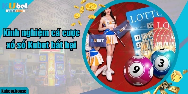 Kinh nghiệm cá cược xổ số Kubet bất bại